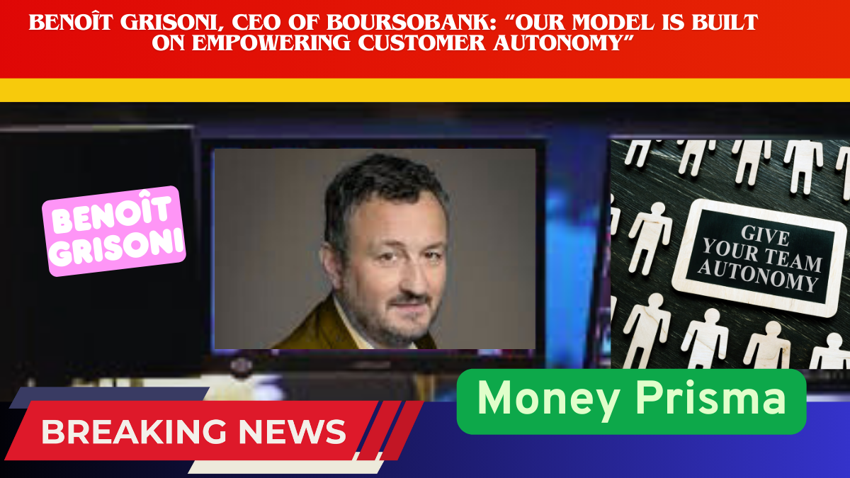 Benoît Grisoni, CEO of BoursoBank: “Our model is built on empowering customer autonomy”