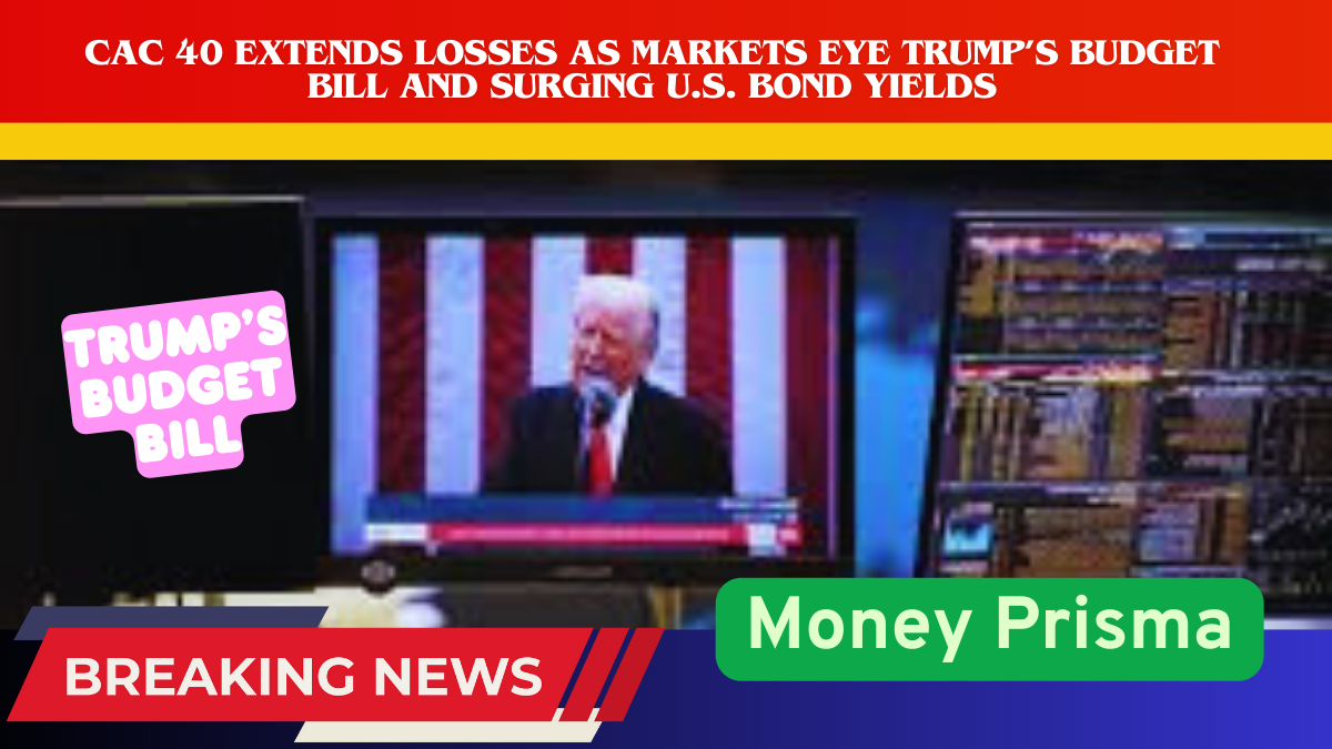 CAC 40 Extends Losses as Markets Eye Trump’s Budget Bill and Surging U.S. Bond Yields