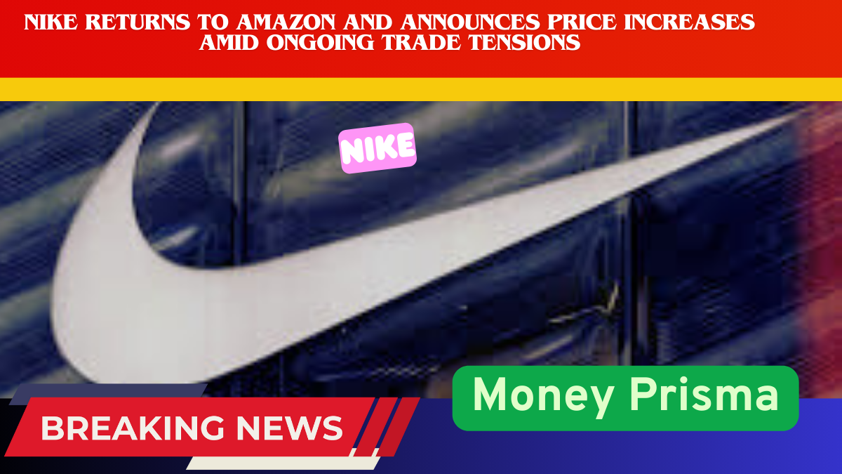 Nike Returns to Amazon and Announces Price Increases Amid Ongoing Trade Tensions